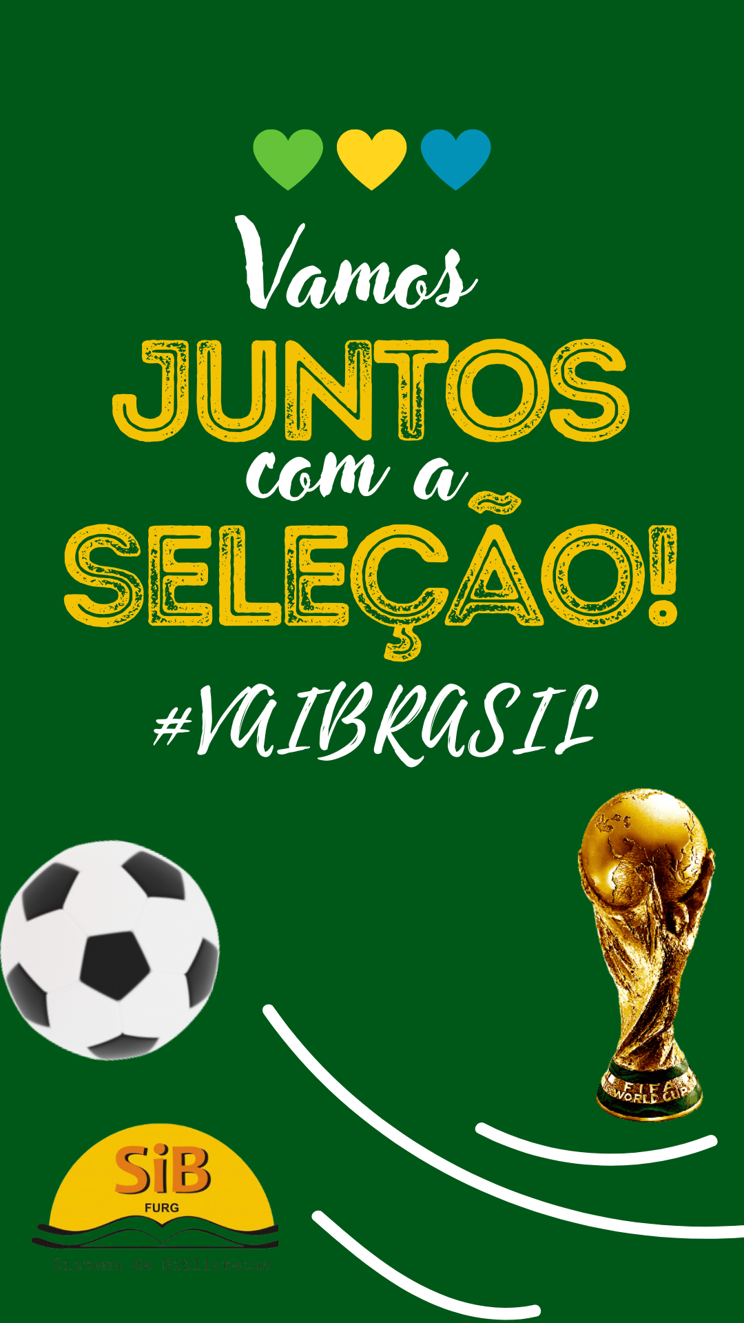 Imagem de fundo verde escuro escrito Vamos junto com a seleção, Vai Brasil, imagem de uma bola e uma taça e o logo do Sib